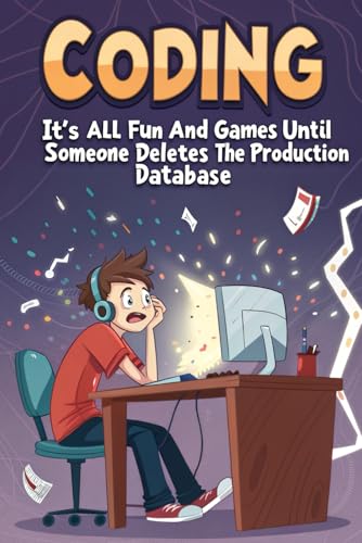 Coding, It's all fun and games until someone deletes the production database: Funny Programmer Journal, Lined Notebook, 100 Pages, (6 x 9 in)