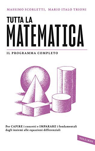 Tutta la matematica. Per capire i concetti e imparare i fondamentali dagli insiemi alle equazioni differenz