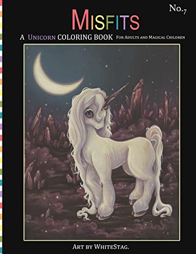 Misfits A Unicorn Coloring Book For Adults And Magical Children: Magical, Mystical, Quirky, Odd And Melancholic Unicorns And Girls.: Volume 7