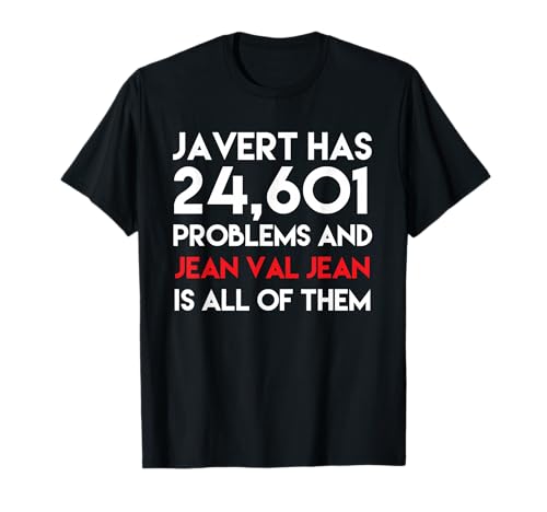 Javert Has 24,601 Problems And Jean Val Jean Is All Of Them T-Shirt
