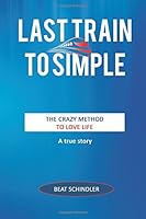 Last Train to Simple: The Crazy Method to Love Life 1973732408 Book Cover