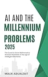 AI and the Millennium Problems: The Quest to Solve Mathematics' Greatest Mysteries in the Age of Intelligent Machines