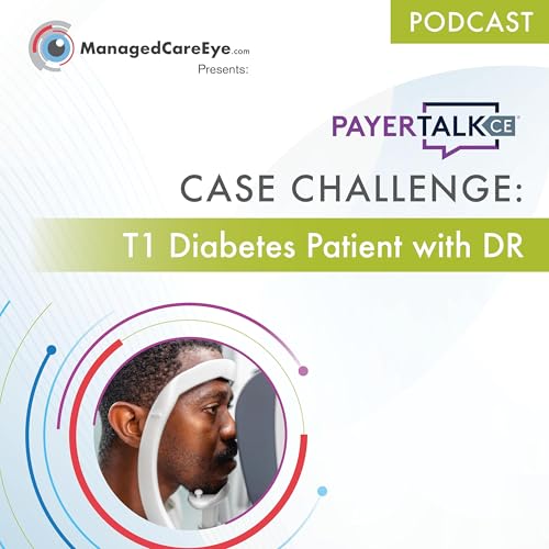 PayerTalkCE® Presents: Case Challenge: T1 Diabetes Patient with Diabetic Retinopathy cover art