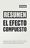 Resumen Integral de El Efecto Compuesto: Descubre cómo utilizar a tu favor el único factor comprobado para llevarte al éxito.