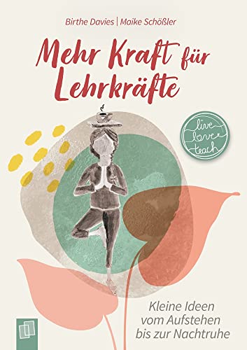 Mehr Kraft für Lehrkräfte: Kleine Ideen vom Aufstehen bis zur Nachtruhe (live – love – teach)