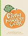 Grow Harvest Cook: 280 Recipes from the Ground Up
