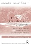 Psychoanalytic Education at the Crossroads (The New Library of Psychoanalysis)