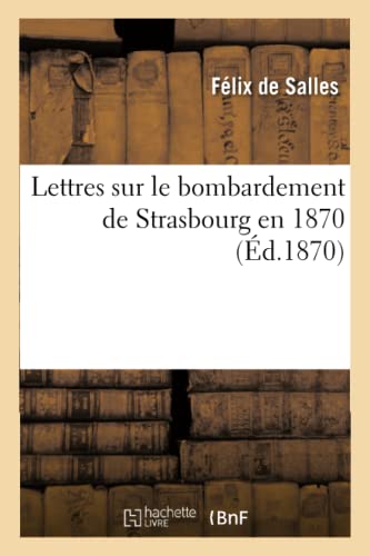 Lettres Sur Le Bombardement de Strasbourg En 1870 (French Edition)