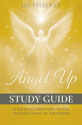 Angel Up! Study Guide: A Sacred Companion To Angel Up! The Angels' Guide To Ascension (Angel Up! Series)