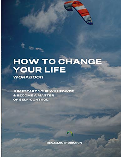 How to Change Your Life Workbook: Jumpstart Your Willpower & Become a Master of Self-Control
