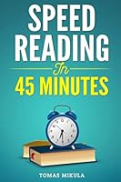 Speed Reading in 45 Minutes: Fundamental Techniques To Increase Your Productivity And Retain What You Read 171057299X Book Cover