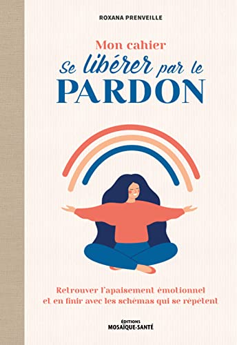 Mon cahier Se libérer par le pardon: Retrouver l’apaisement émotionnel et dépasser les croyances limitantes