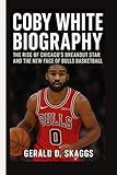 COBY WHITE BIOGRAPHY:: The Rise of Chicago’s Breakout Star and the New Face of Bulls Basketball