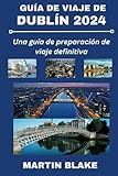 GUÍA DE VIAJE DE DUBLÍN 2024: Una guía de preparación de viaje definitiva
