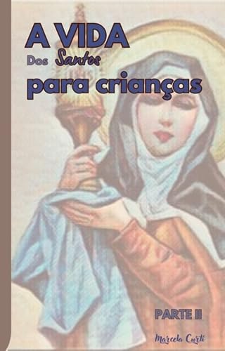 A vida dos santos para crianças: Parte II - Curti, Marcela