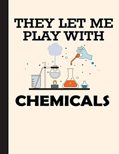 They Let Me Play With Chemicals Notebook: Gift for Chemist Lovers 8.5 x 11 Inch Matte Softcover Paperback Notebook Journal With 120 Blank Lined Pages. Gifts for Student Teacher