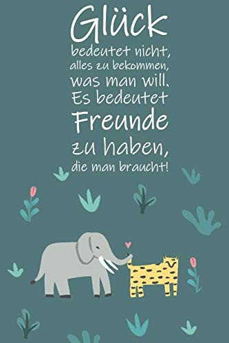 Glück bedeutet bedeutet nicht, alles zu bekommen, was man will. Es bedeutet Freunde zu haben, die man braucht!: 120 seitiges kariertes Softcover ... Tagebuch - Journal - Schulheft - Collegeblock