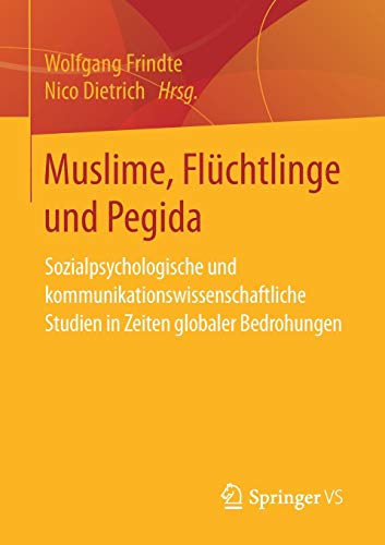 Muslime, Flüchtlinge und Pegida: Sozialpsychologische und kommunikationswissenschaftliche Studien i Muslime, Flüchtlinge und Pegida: Sozialpsychologische und kommunikationswissenschaftliche Studien i