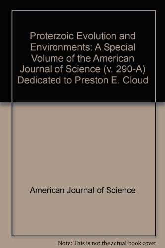 Proterzoic Evolution and Environments: A Special Volume of the American Journal of Science (v. 290 A) Dedicated to Preston E. Cloud