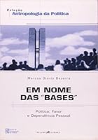 Em nome das "bases": Poli´tica, favor e depende^ncia pessoal (Colec¸a~o Antropologia da poli´tica) (Portuguese Edition) 857316171X Book Cover