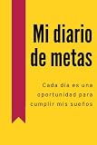 Mi diario de metas - Cada día es una oportunidad para cumplir mis sueños: Cuaderno de seguimiento para lograr todos tus objetivos