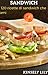 Sandwich: 120 ricette di sandwich che ami