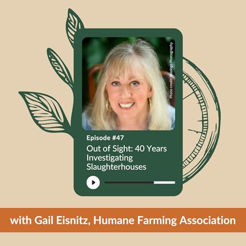 Ep 47 - Out of Sight: 40 Years Investigating Slaughterhouses | Gail Eisnitz | Humane Farming Association