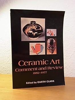 Ceramic Art : Comment and Review 1882-1977 : An Anthology of Writings on Modern Ceramic Art