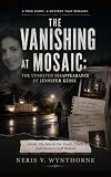 The Vanishing at Mosaic: The Unsolved Disappearance of Jennifer Kesse: Inside The Search For Truth, Clues, And Answers Left Behind