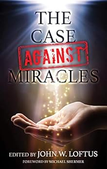 John W. Loftus The Case Against Miracles (with Michael Shermer foreword)