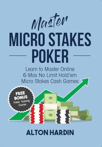  Master Micro Stakes Poker: Learn to Master 6-Max No Limit Hold\'em Micro Stakes Cash Games