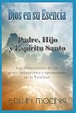 Dios en su Esencia: Padre, Hijo y Espíritu Santo (Spanish Edition)
