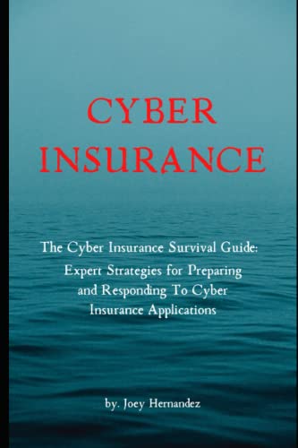 Cyber Insurance - The Cyber Insurance Survival Guide:: Expert Strategies for Preparing and Responding To Cyber Insurance Applications