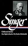 Isaac Bashevis Singer: Collected Stories Vol. 3 (LOA #151): One Night in Brazil to The Death of Methuselah (Library of America Isaac Bashevis Singer Edition, Band 3) - Herausgeber: Ilan Stavans Isaac Bashevis Singer 