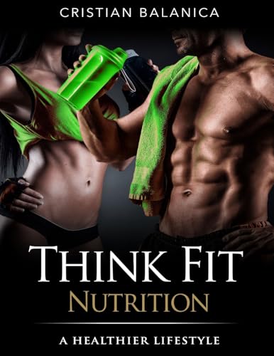 Think Fit:Nutrition (Part 2): A Step By Step Manual Towards A Healthier Lifestyle (THINK FIT Series)