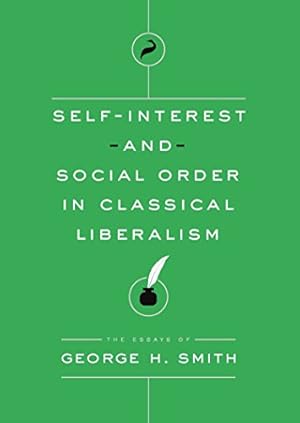 Self-Interest and Social Order in Classical Liberalism: The Essays of George H. Smith