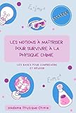  Les notions a maîtriser pour survivre à la physique chimie : Les bases pour comprendre et réussir (les livres de Mme Physique Chimie)
