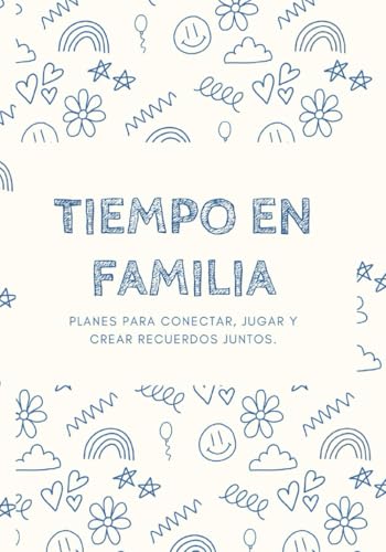 Tiempo en Familia: 50 planes para conectar, jugar y crear recuerdos juntos