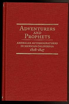 ADVENTURERS AND PROPHETS American Autobiographers in Mexican California 1828-1847.