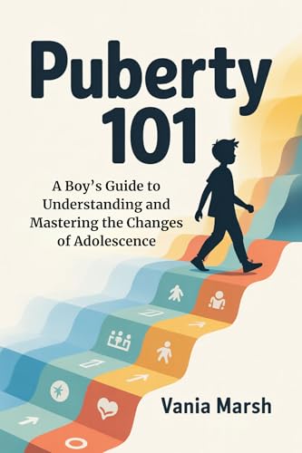 Puberty 101: A Boy’s Guide to Understanding and Mastering the Changes of Adolescence