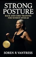 Strong Posture: Back and Core Training for Women Over 60: Rebuild Strength, Stability, and Confidence with Safe, Functional Exercises B0FT82N9NC Book Cover
