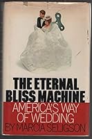 The eternal bliss machine;: America's way of wedding 0688001580 Book Cover