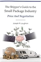 The Shipper's Guide to the Small Package Industry - Price And Negotiation 1948541661 Book Cover