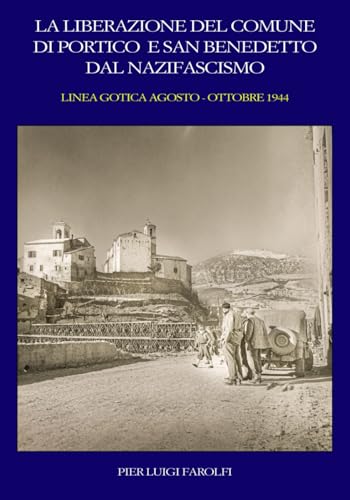 LA LIBERAZIONE DEL COMUNE DI PORTICO E SAN BENEDETTO DAL NAZIFASCISMO: LINEA GOTICA AGOSTO - OTTOBRE 1944