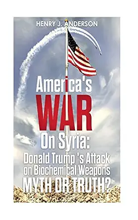 America's War On Syria : Donald Trump 's Attack on Biochemical Weapons :Myth or Truth?-电子书百科大全