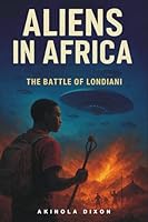 Aliens in Africa: The Battle of Londiani 9914507719 Book Cover