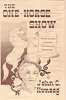The One-Horse Show The Life and Times of Dan Rice, Circus Jester and Philanthrop B001NI85FK Book Cover