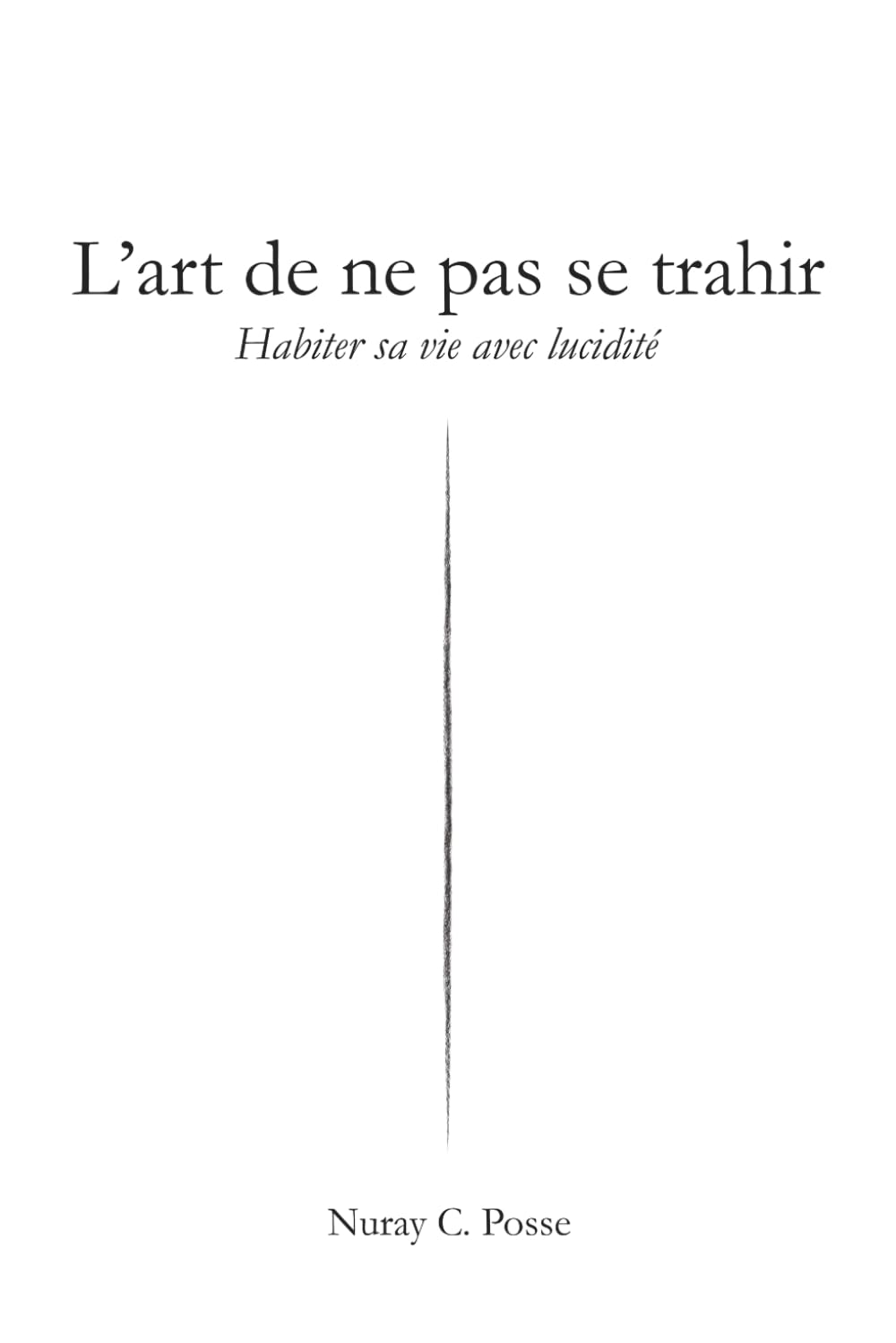 L'art de ne pas se trahir : Habiter sa vie avec lucidité