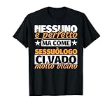 sessuòlogo regalo divertente - nessuno è perfetto ma come se maglietta