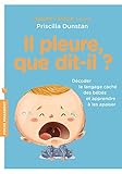  Il pleure que dit-il ?: Décoder le langage caché des bébés et apprendre à les apaiser